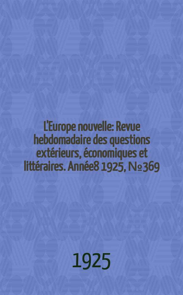 L'Europe nouvelle : Revue hebdomadaire des questions extérieurs, économiques et littéraires. Année8 1925, №369