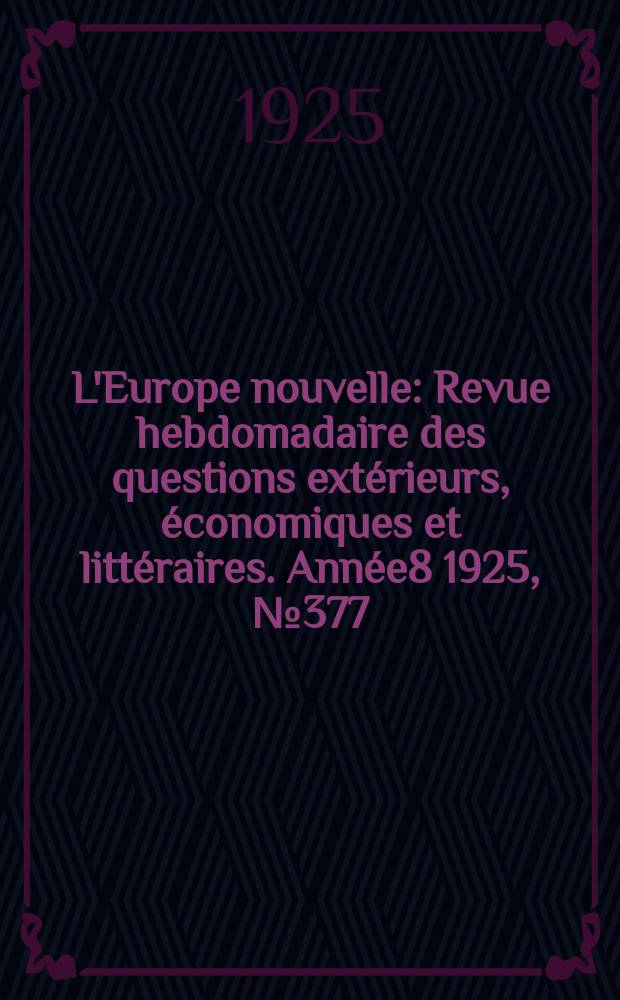 L'Europe nouvelle : Revue hebdomadaire des questions extérieurs, économiques et littéraires. Année8 1925, №377