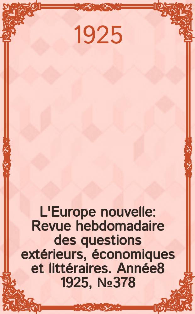L'Europe nouvelle : Revue hebdomadaire des questions extérieurs, économiques et littéraires. Année8 1925, №378