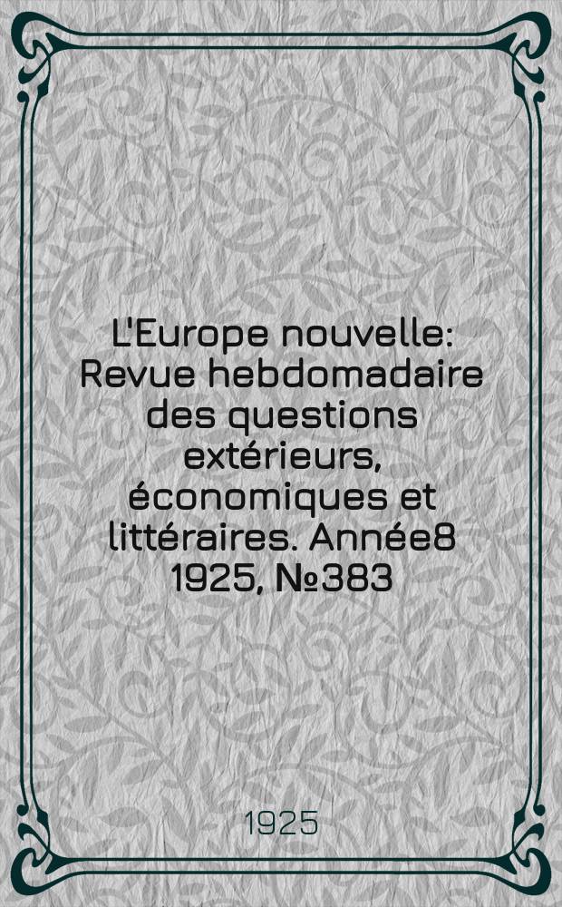 L'Europe nouvelle : Revue hebdomadaire des questions extérieurs, économiques et littéraires. Année8 1925, №383
