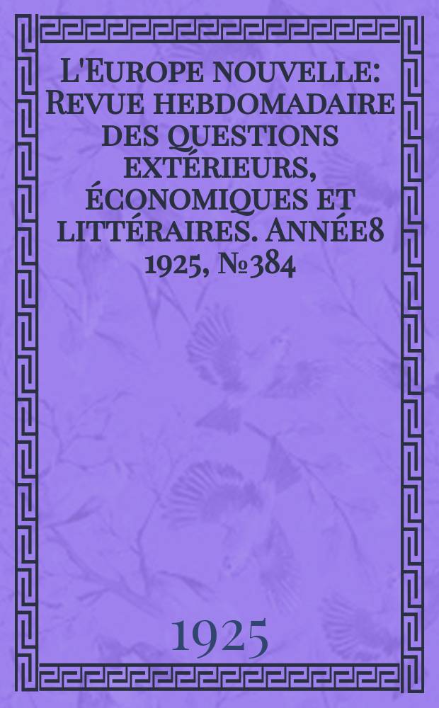 L'Europe nouvelle : Revue hebdomadaire des questions extérieurs, économiques et littéraires. Année8 1925, №384