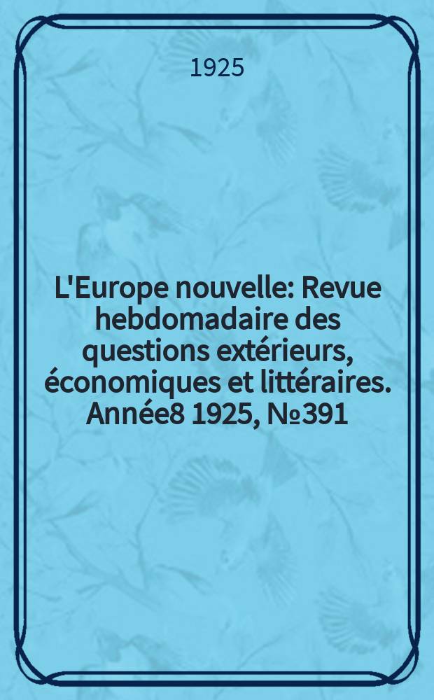 L'Europe nouvelle : Revue hebdomadaire des questions extérieurs, économiques et littéraires. Année8 1925, №391