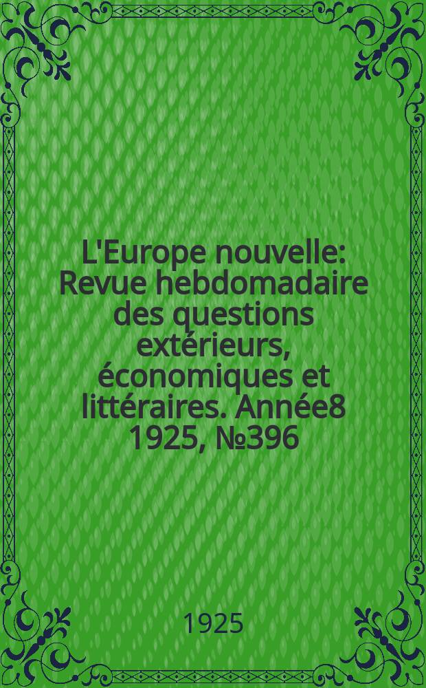 L'Europe nouvelle : Revue hebdomadaire des questions extérieurs, économiques et littéraires. Année8 1925, №396