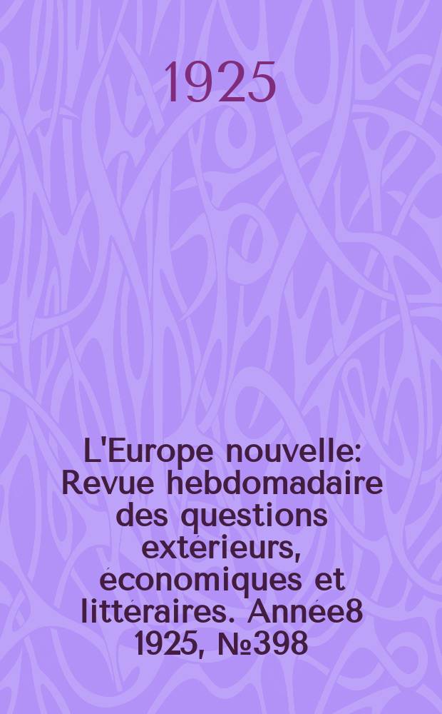 L'Europe nouvelle : Revue hebdomadaire des questions extérieurs, économiques et littéraires. Année8 1925, №398