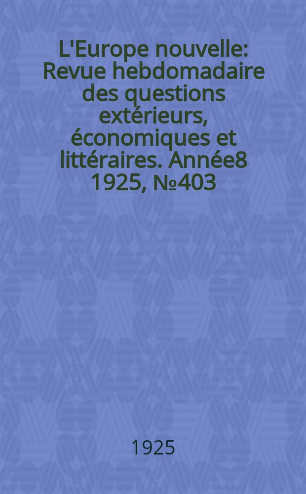 L'Europe nouvelle : Revue hebdomadaire des questions extérieurs, économiques et littéraires. Année8 1925, №403