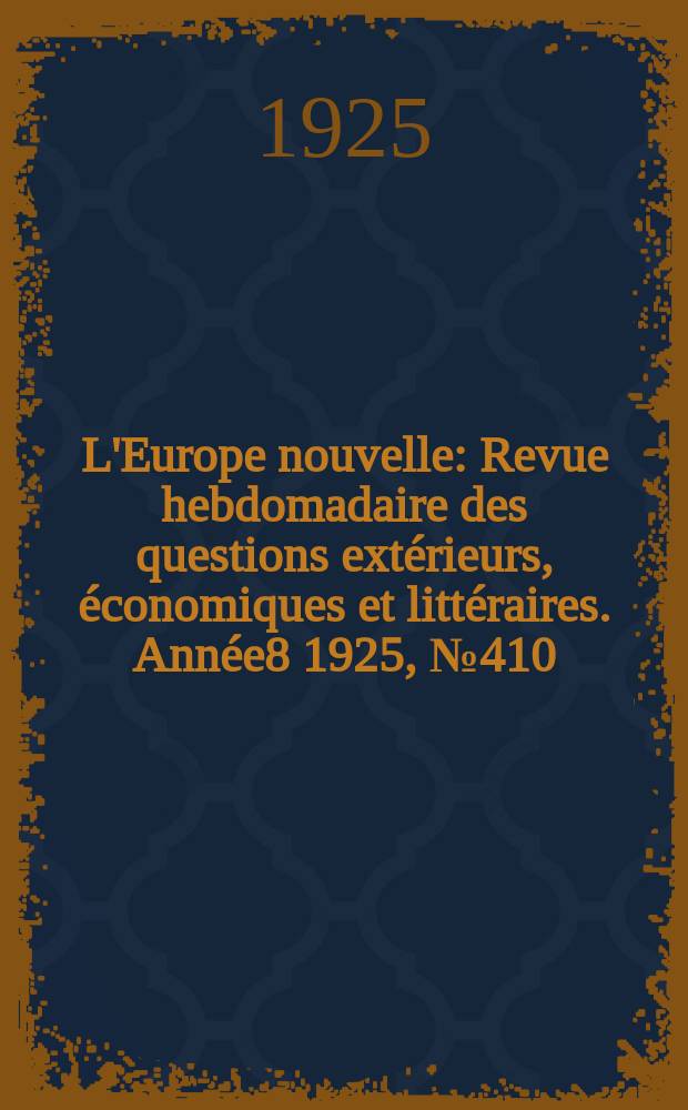 L'Europe nouvelle : Revue hebdomadaire des questions extérieurs, économiques et littéraires. Année8 1925, №410