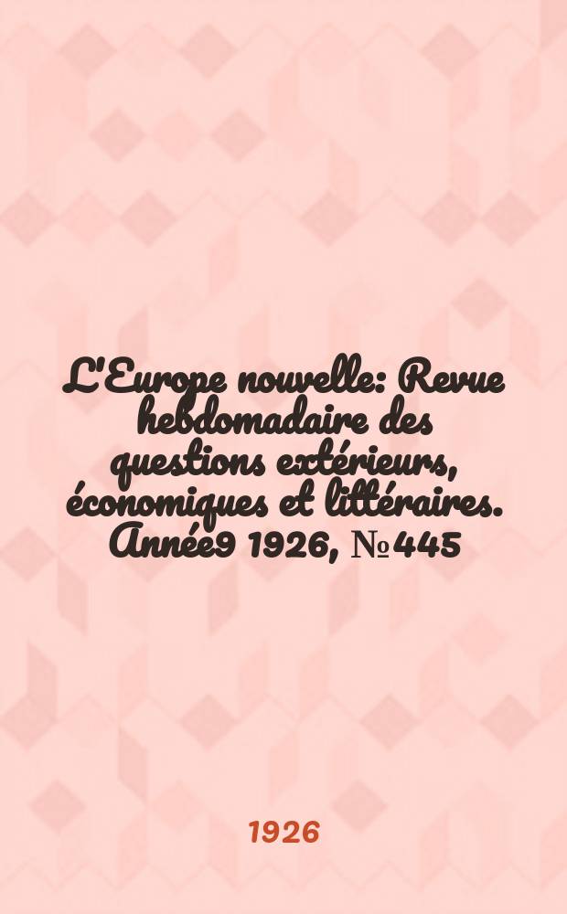 L'Europe nouvelle : Revue hebdomadaire des questions extérieurs, économiques et littéraires. Année9 1926, №445