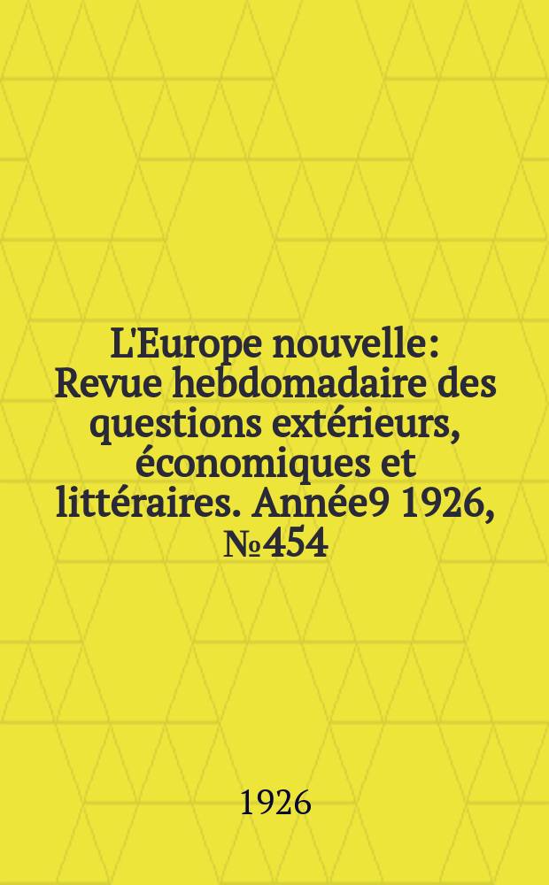 L'Europe nouvelle : Revue hebdomadaire des questions extérieurs, économiques et littéraires. Année9 1926, №454
