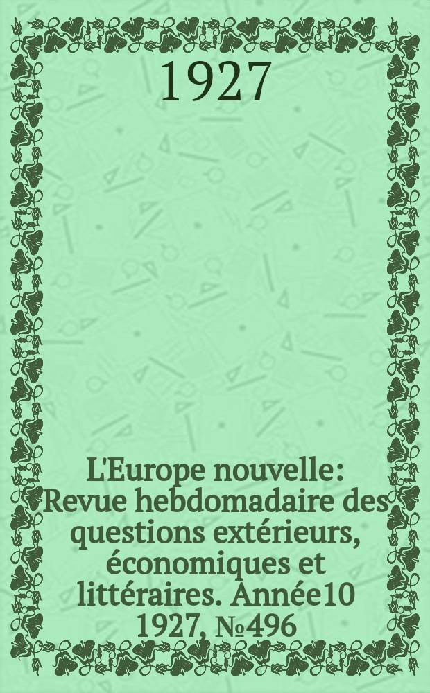 L'Europe nouvelle : Revue hebdomadaire des questions extérieurs, économiques et littéraires. Année10 1927, №496