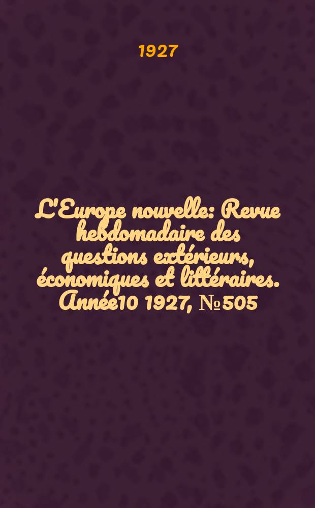 L'Europe nouvelle : Revue hebdomadaire des questions extérieurs, économiques et littéraires. Année10 1927, №505
