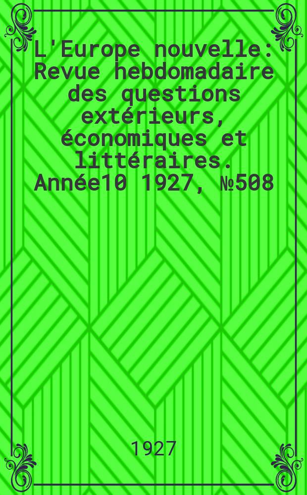 L'Europe nouvelle : Revue hebdomadaire des questions extérieurs, économiques et littéraires. Année10 1927, №508