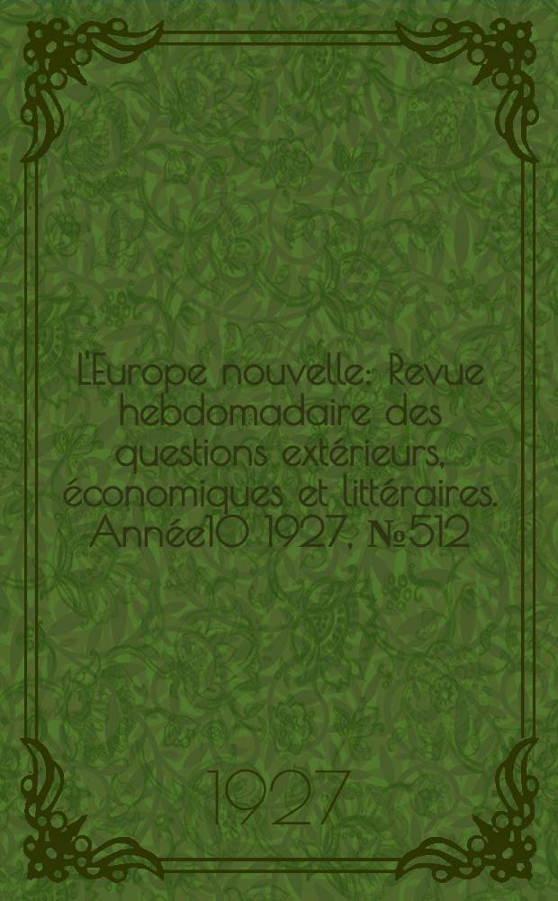 L'Europe nouvelle : Revue hebdomadaire des questions extérieurs, économiques et littéraires. Année10 1927, №512