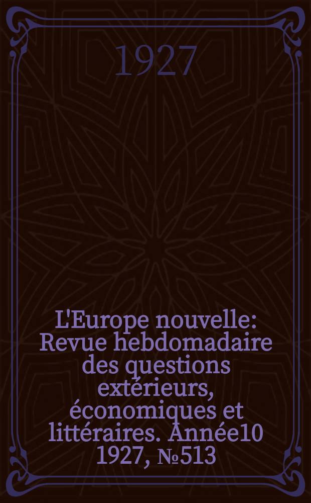 L'Europe nouvelle : Revue hebdomadaire des questions extérieurs, économiques et littéraires. Année10 1927, №513