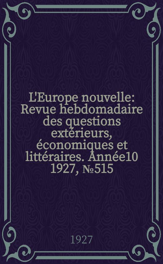 L'Europe nouvelle : Revue hebdomadaire des questions extérieurs, économiques et littéraires. Année10 1927, №515