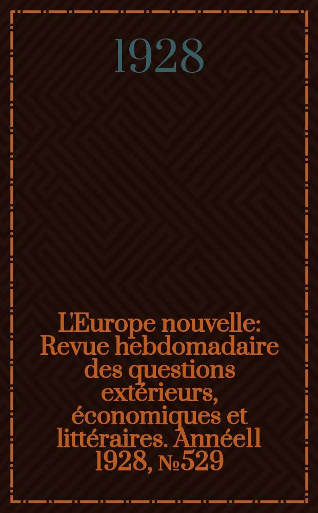 L'Europe nouvelle : Revue hebdomadaire des questions extérieurs, économiques et littéraires. Année11 1928, №529