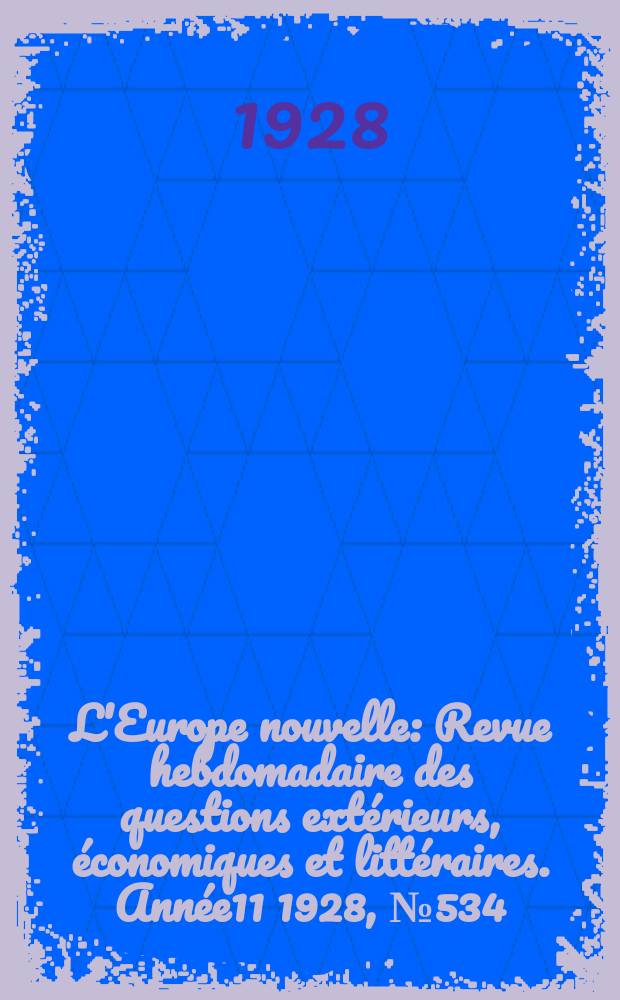 L'Europe nouvelle : Revue hebdomadaire des questions extérieurs, économiques et littéraires. Année11 1928, №534