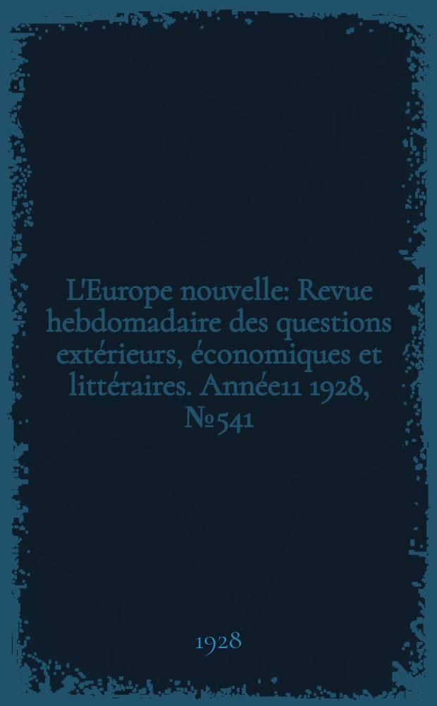 L'Europe nouvelle : Revue hebdomadaire des questions extérieurs, économiques et littéraires. Année11 1928, №541