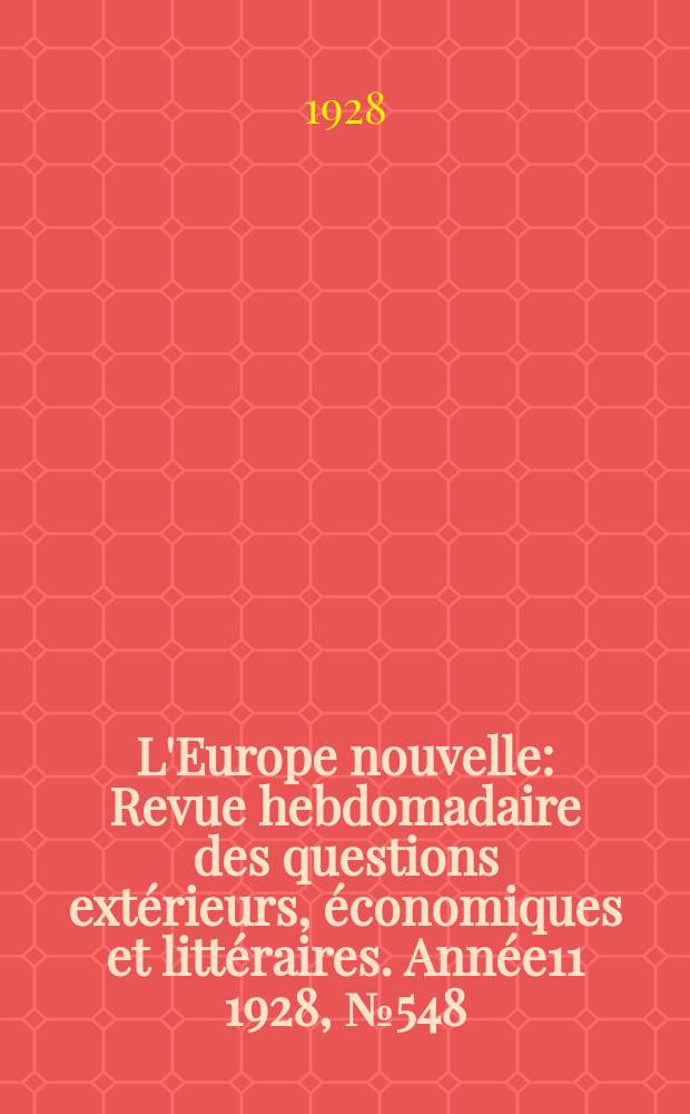 L'Europe nouvelle : Revue hebdomadaire des questions extérieurs, économiques et littéraires. Année11 1928, №548