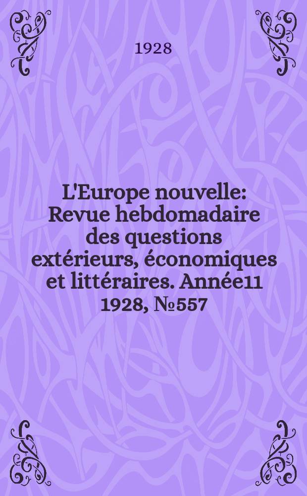 L'Europe nouvelle : Revue hebdomadaire des questions extérieurs, économiques et littéraires. Année11 1928, №557
