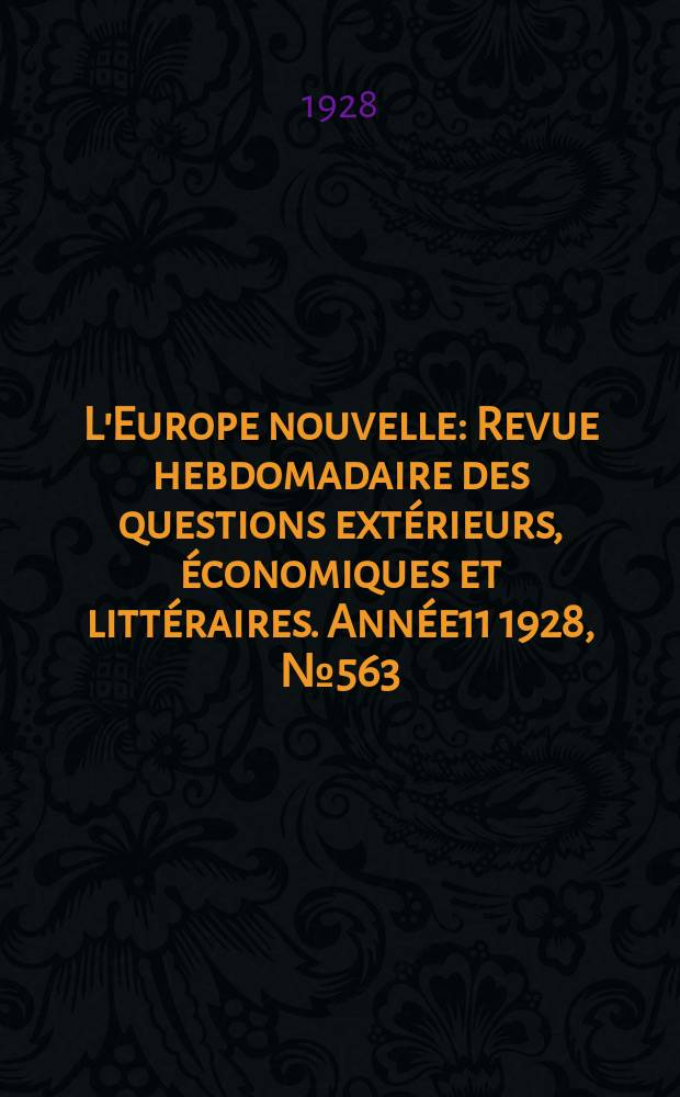 L'Europe nouvelle : Revue hebdomadaire des questions extérieurs, économiques et littéraires. Année11 1928, №563