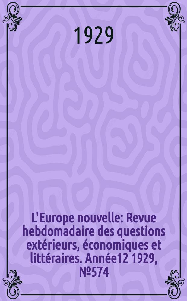 L'Europe nouvelle : Revue hebdomadaire des questions extérieurs, économiques et littéraires. Année12 1929, №574