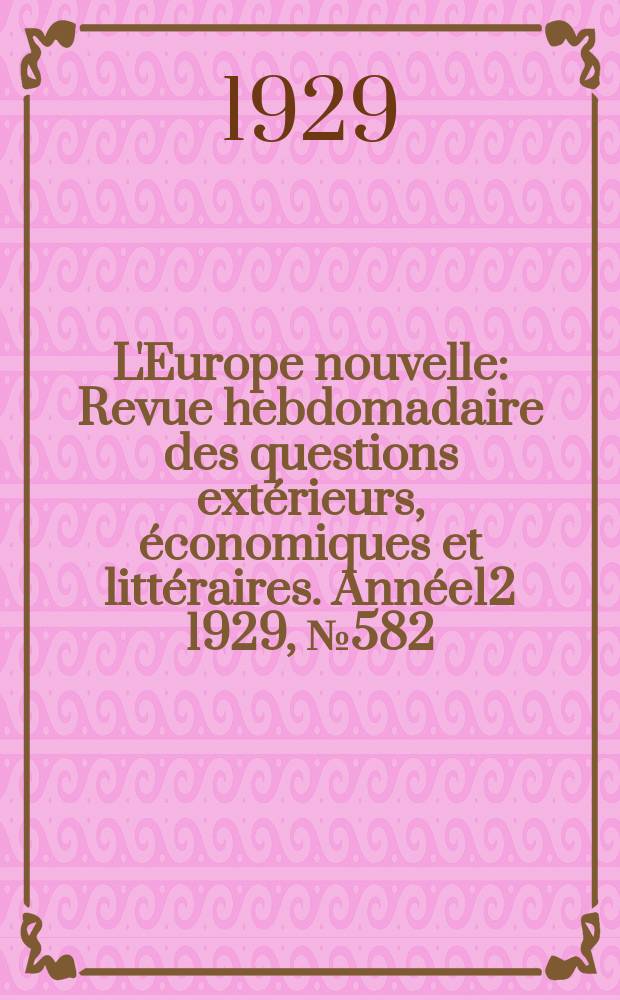 L'Europe nouvelle : Revue hebdomadaire des questions extérieurs, économiques et littéraires. Année12 1929, №582