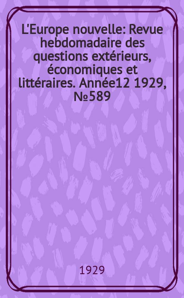 L'Europe nouvelle : Revue hebdomadaire des questions extérieurs, économiques et littéraires. Année12 1929, №589