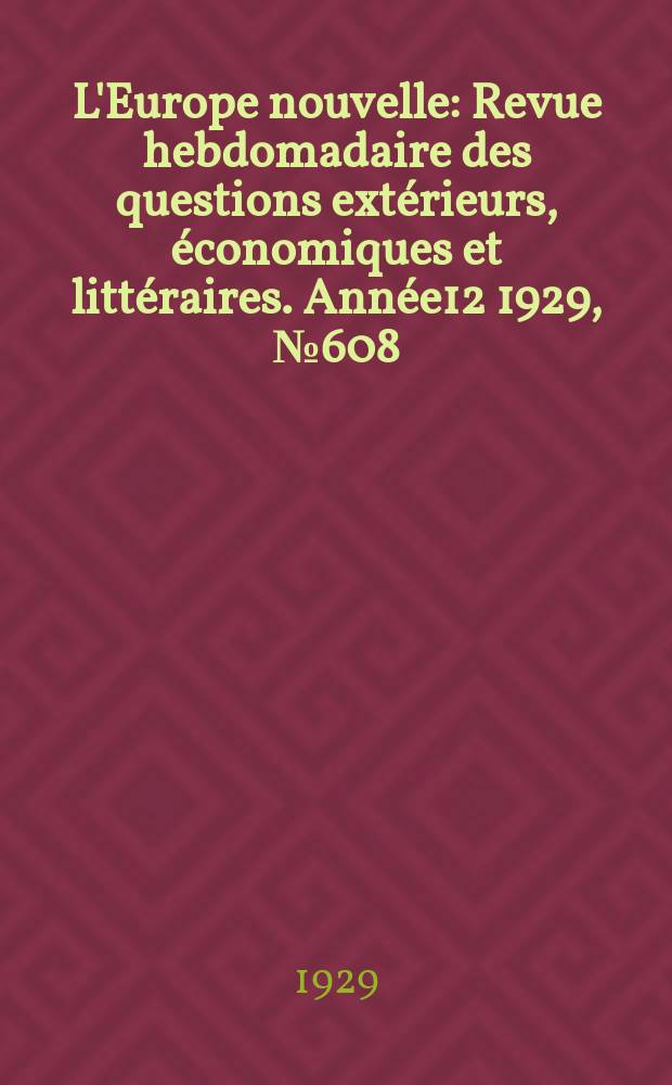 L'Europe nouvelle : Revue hebdomadaire des questions extérieurs, économiques et littéraires. Année12 1929, №608