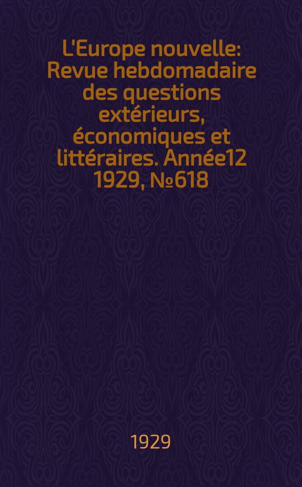 L'Europe nouvelle : Revue hebdomadaire des questions extérieurs, économiques et littéraires. Année12 1929, №618