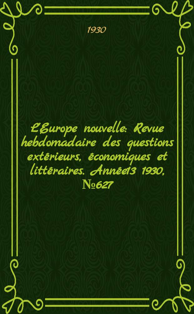 L'Europe nouvelle : Revue hebdomadaire des questions extérieurs, économiques et littéraires. Année13 1930, №627