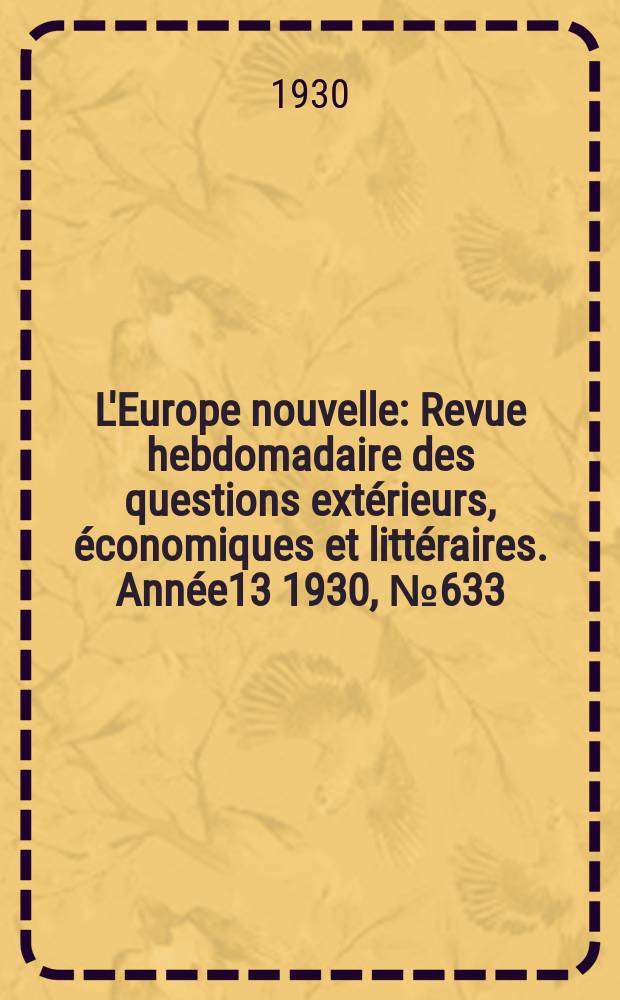 L'Europe nouvelle : Revue hebdomadaire des questions extérieurs, économiques et littéraires. Année13 1930, №633