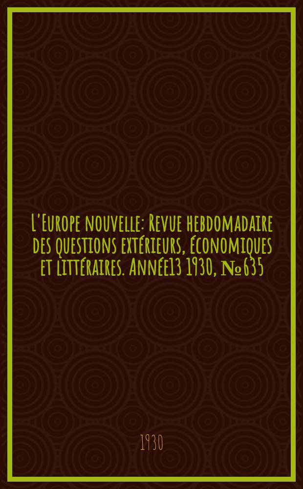 L'Europe nouvelle : Revue hebdomadaire des questions extérieurs, économiques et littéraires. Année13 1930, №635