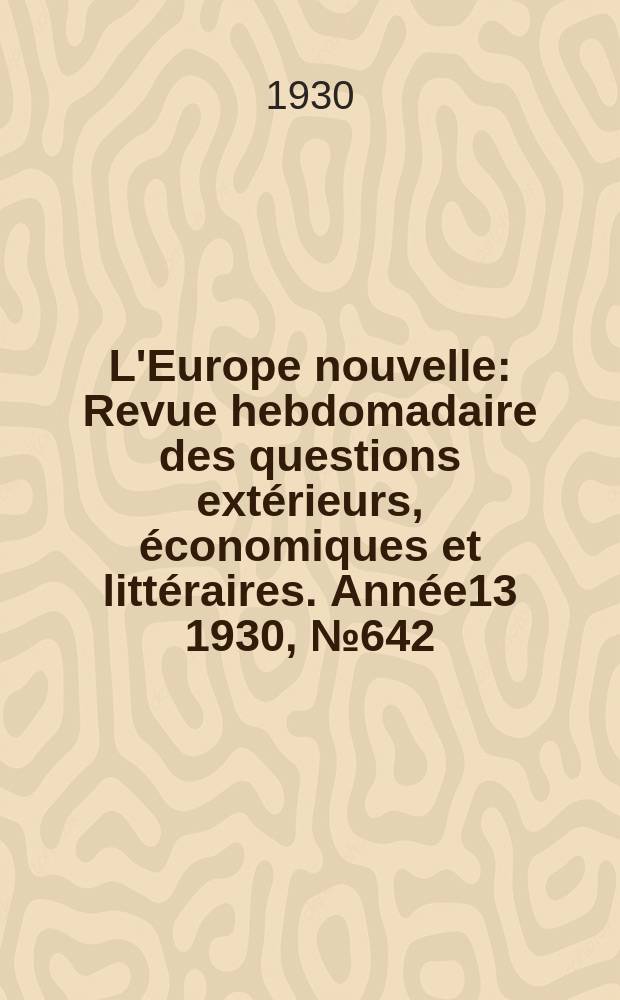 L'Europe nouvelle : Revue hebdomadaire des questions extérieurs, économiques et littéraires. Année13 1930, №642