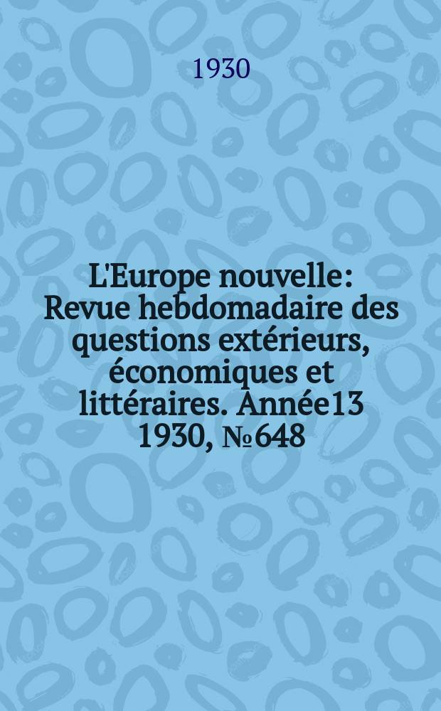 L'Europe nouvelle : Revue hebdomadaire des questions extérieurs, économiques et littéraires. Année13 1930, №648