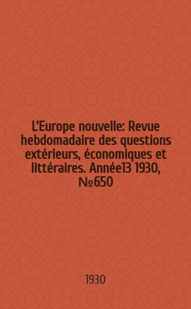 L'Europe nouvelle : Revue hebdomadaire des questions extérieurs, économiques et littéraires. Année13 1930, №650
