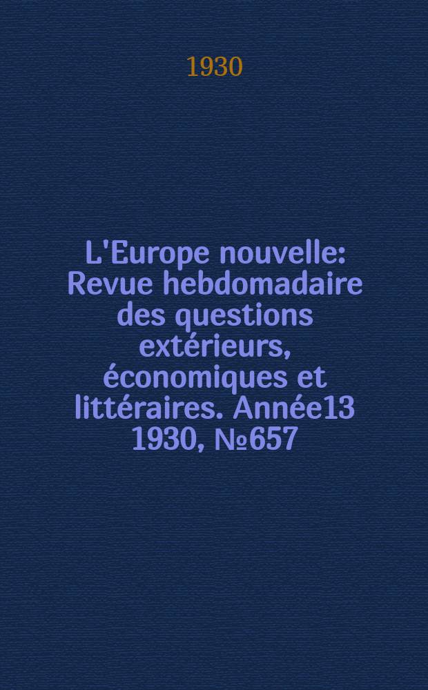 L'Europe nouvelle : Revue hebdomadaire des questions extérieurs, économiques et littéraires. Année13 1930, №657