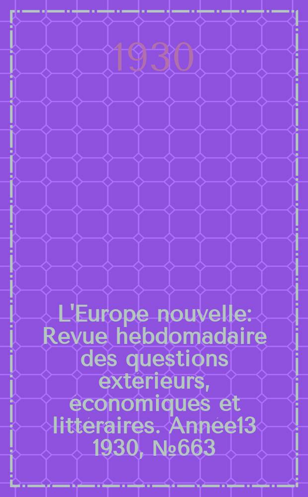 L'Europe nouvelle : Revue hebdomadaire des questions extérieurs, économiques et littéraires. Année13 1930, №663