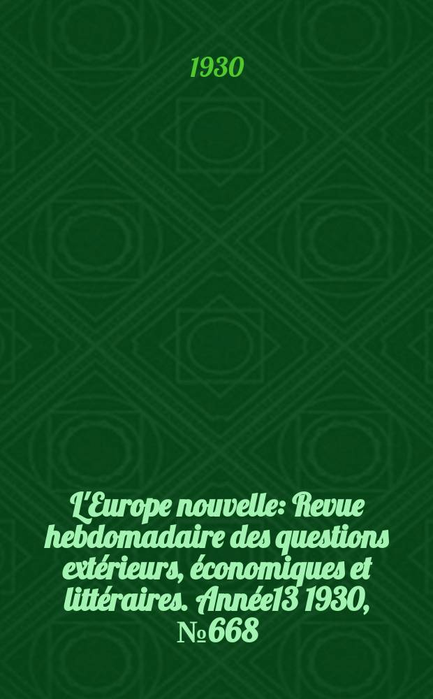 L'Europe nouvelle : Revue hebdomadaire des questions extérieurs, économiques et littéraires. Année13 1930, №668