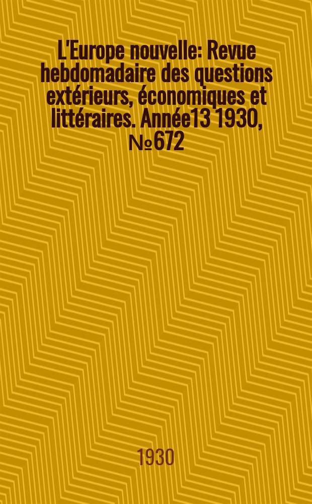 L'Europe nouvelle : Revue hebdomadaire des questions extérieurs, économiques et littéraires. Année13 1930, №672