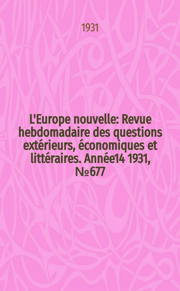 L'Europe nouvelle : Revue hebdomadaire des questions extérieurs, économiques et littéraires. Année14 1931, №677