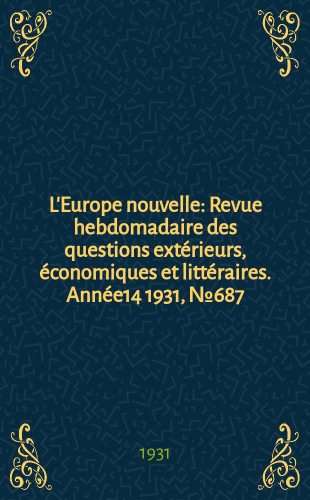 L'Europe nouvelle : Revue hebdomadaire des questions extérieurs, économiques et littéraires. Année14 1931, №687