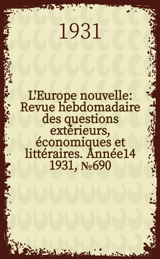 L'Europe nouvelle : Revue hebdomadaire des questions extérieurs, économiques et littéraires. Année14 1931, №690