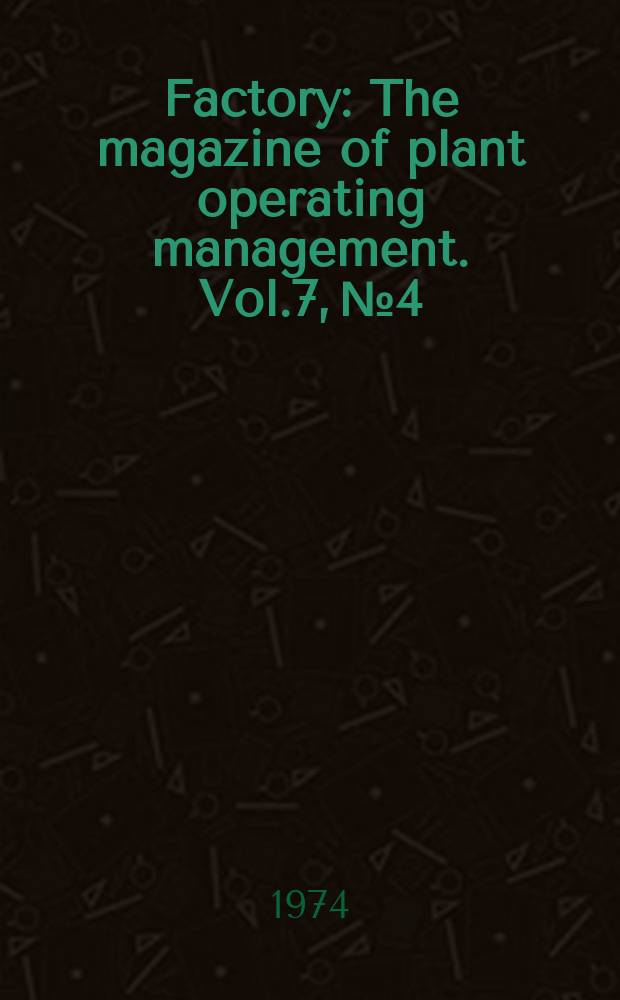 Factory : The magazine of plant operating management. Vol.7, №4