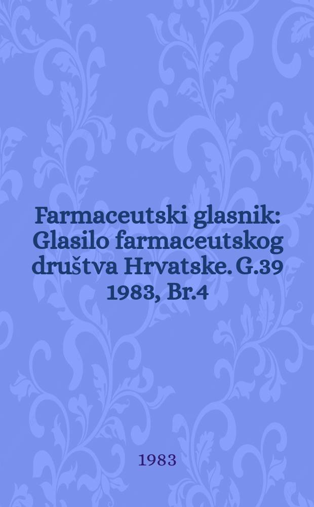 Farmaceutski glasnik : Glasilo farmaceutskog dru&scaron;tva Hrvatske. G.39 1983, Br.4