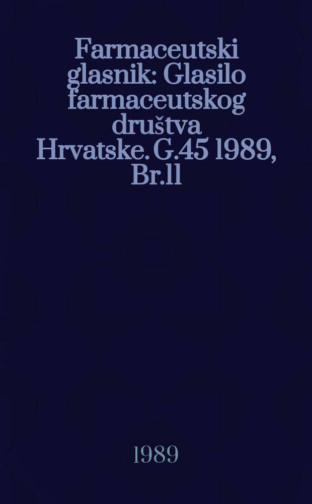 Farmaceutski glasnik : Glasilo farmaceutskog dru&scaron;tva Hrvatske. G.45 1989, Br.11