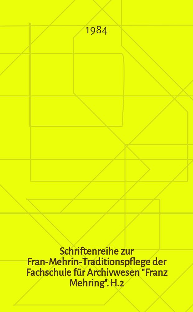 Schriftenreihe zur Franz- Mehring- Traditionspflege der Fachschule für Archivwesen "Franz Mehring". H.2 : (Franz Mehring: Lebern und Wirken)
