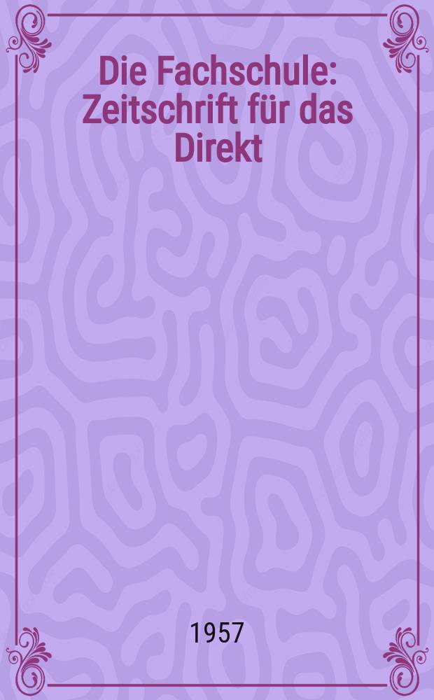 Die Fachschule : Zeitschrift für das Direkt; Fern- und Abendstudium an den Fachschulen der Deutschen Demokretischen Republik. Jg.5 1957, H.12