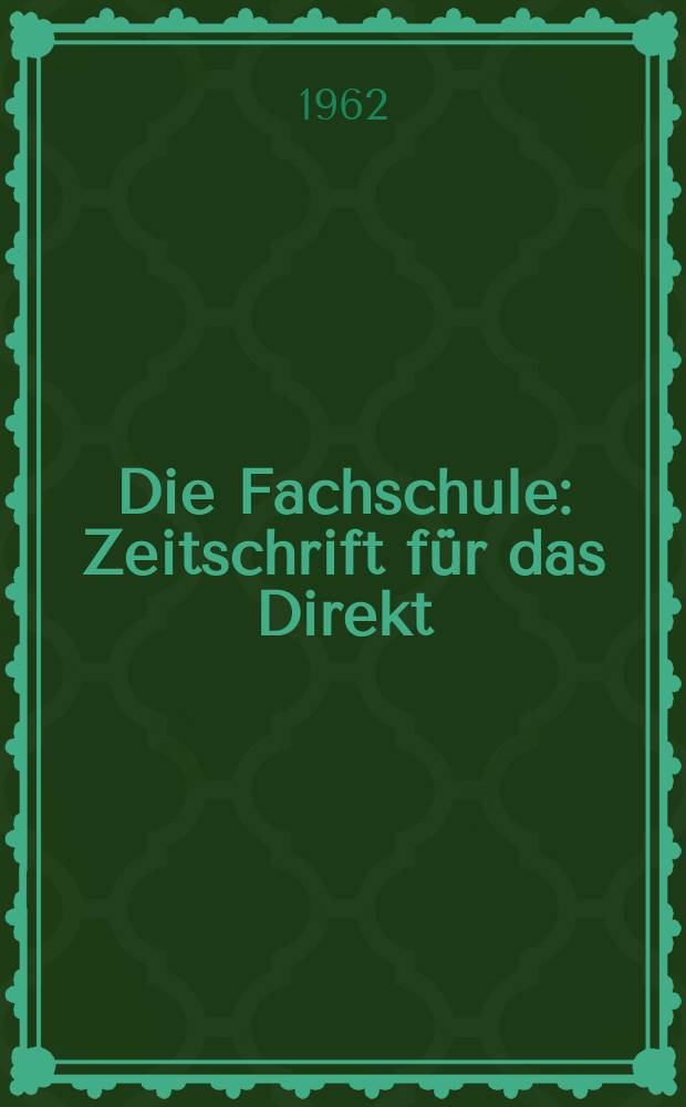 Die Fachschule : Zeitschrift f&uuml;r das Direkt; Fern- und Abendstudium an den Fachschulen der Deutschen Demokretischen Republik. Jg.10 1962, H.6