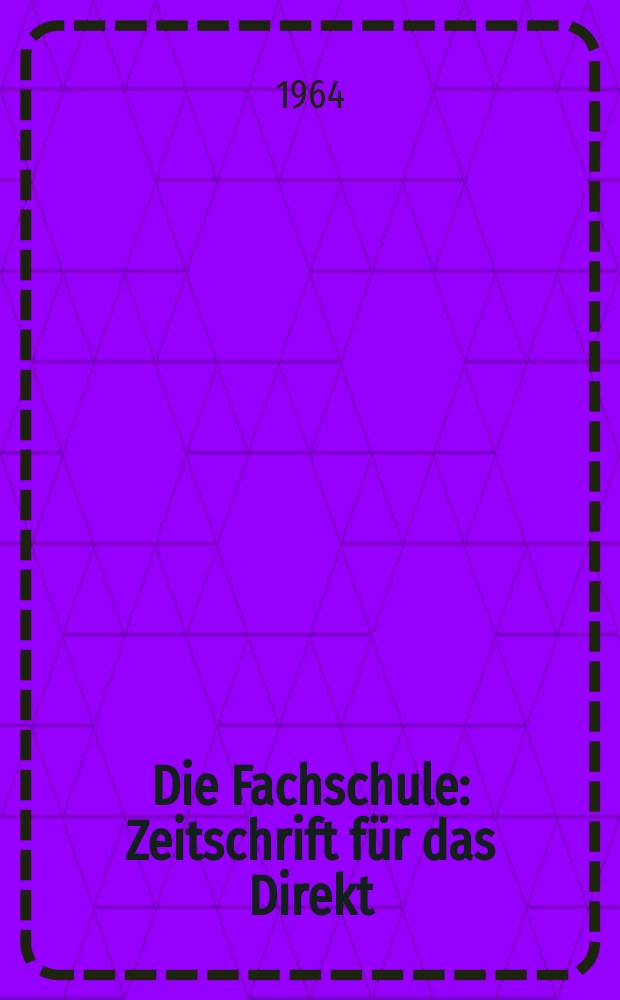 Die Fachschule : Zeitschrift für das Direkt; Fern- und Abendstudium an den Fachschulen der Deutschen Demokretischen Republik. Jg.12 1964, H.2