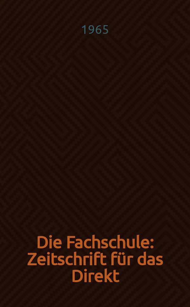 Die Fachschule : Zeitschrift für das Direkt; Fern- und Abendstudium an den Fachschulen der Deutschen Demokretischen Republik. Jg.13 1965, H.7